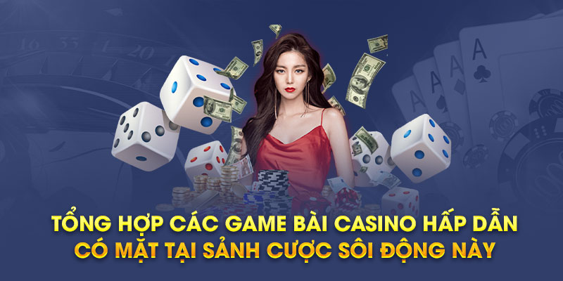 Tổng hợp các game bài Casino hấp dẫn có mặt tại sảnh cược sôi động này